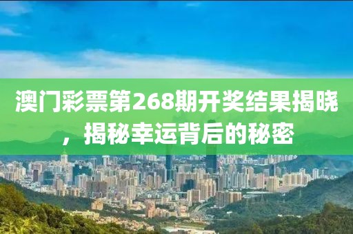 澳门彩票第268期开奖结果揭晓，揭秘幸运背后的秘密
