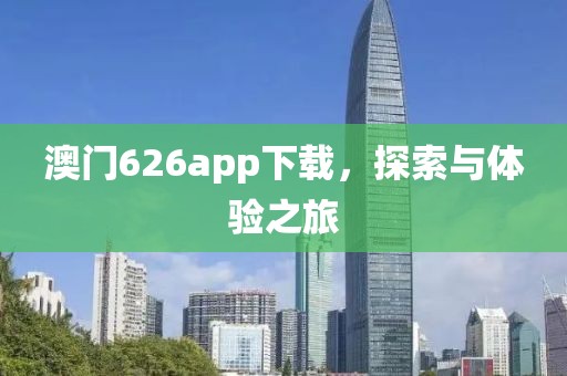 澳门626app下载，探索与体验之旅