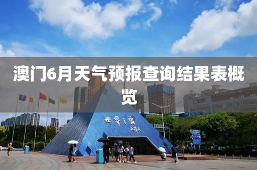 澳门6月天气预报查询结果表概览