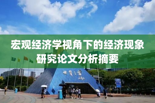 宏观经济学视角下的经济现象研究论文分析摘要