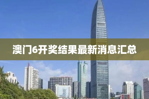 澳门6开奖结果最新消息汇总