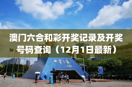 澳门六合和彩开奖记录及开奖号码查询（12月1日最新）