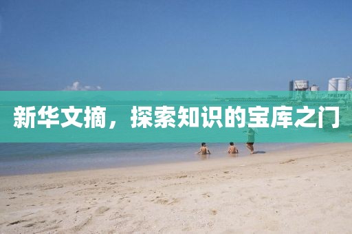 新华文摘，探索知识的宝库之门