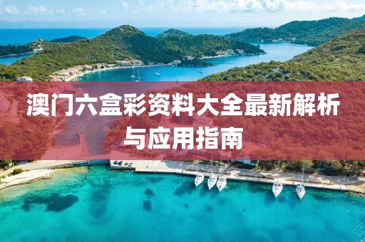 澳门六盒彩资料大全最新解析与应用指南