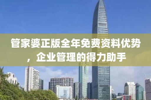 管家婆正版全年免费资料优势，企业管理的得力助手