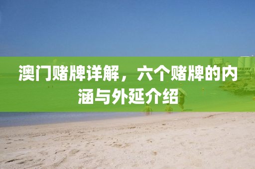 澳门赌牌详解，六个赌牌的内涵与外延介绍