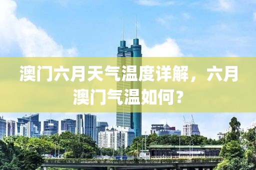 澳门六月天气温度详解，六月澳门气温如何？
