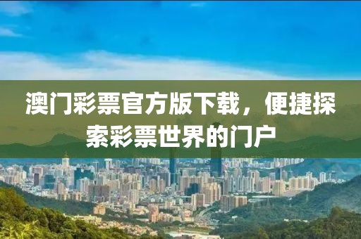 澳门彩票官方版下载，便捷探索彩票世界的门户