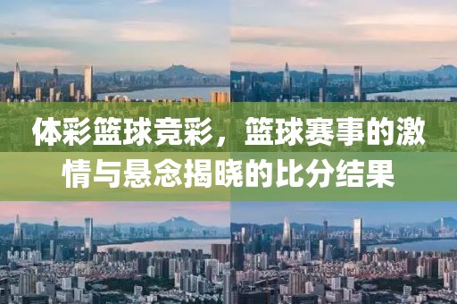 体彩篮球竞彩，篮球赛事的激情与悬念揭晓的比分结果