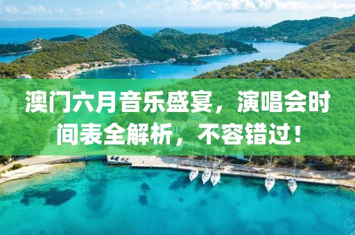 澳门六月音乐盛宴，演唱会时间表全解析，不容错过！